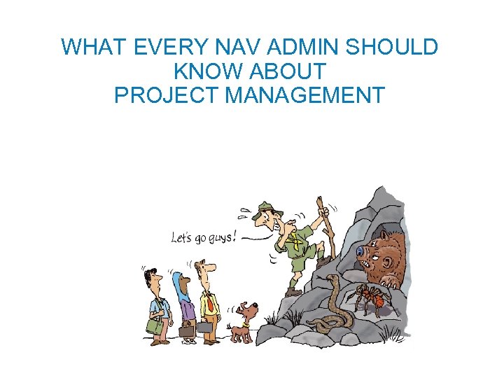 WHAT EVERY NAV ADMIN SHOULD KNOW ABOUT PROJECT MANAGEMENT 