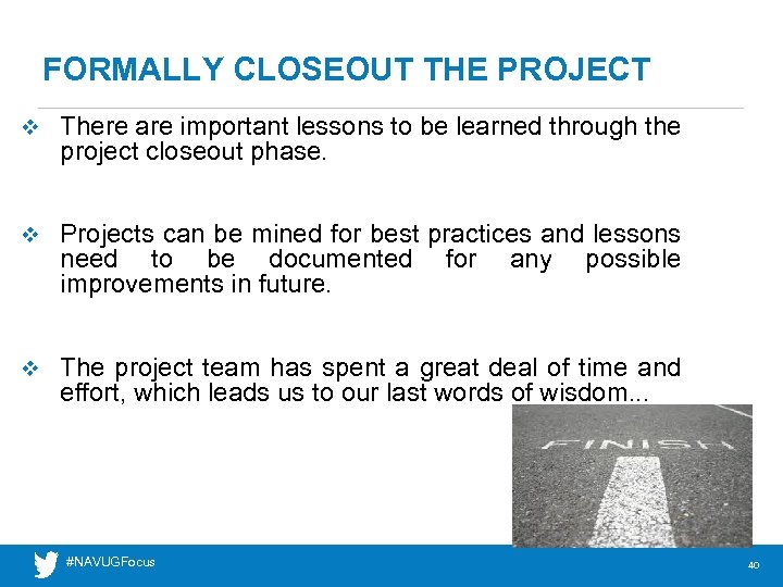 FORMALLY CLOSEOUT THE PROJECT v There are important lessons to be learned through the