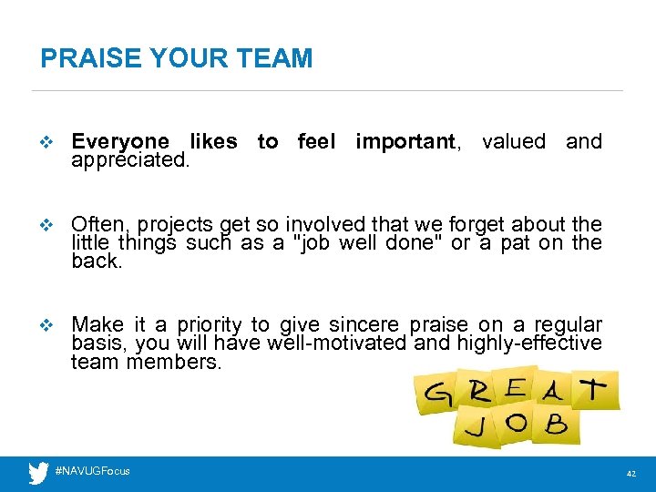 PRAISE YOUR TEAM v Everyone likes to feel important, valued and appreciated. v Often,