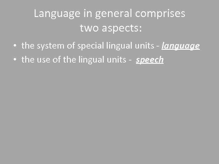 Language in general comprises two aspects: • the system of special lingual units -