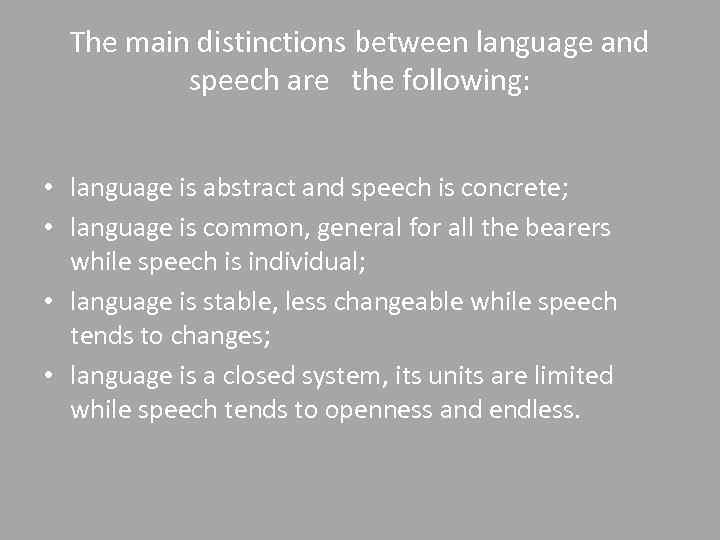 The main distinctions between language and speech are the following: • language is abstract