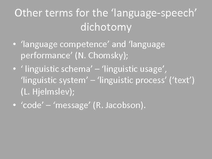 Other terms for the ‘language-speech’ dichotomy • ‘language competence’ and ‘language performance’ (N. Chomsky);