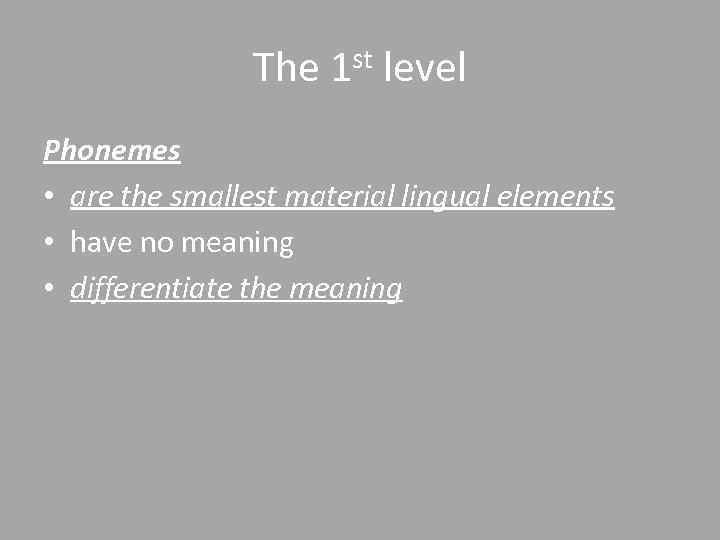 The 1 st level Phonemes • are the smallest material lingual elements • have