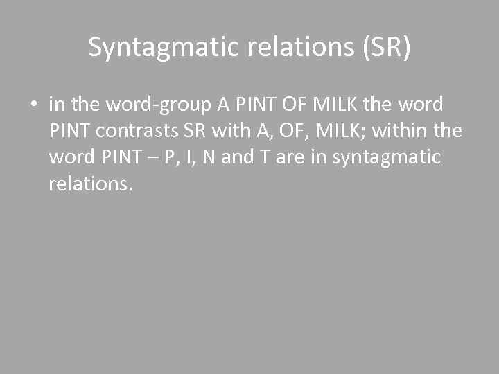 Syntagmatic relations (SR) • in the word-group A PINT OF MILK the word PINT