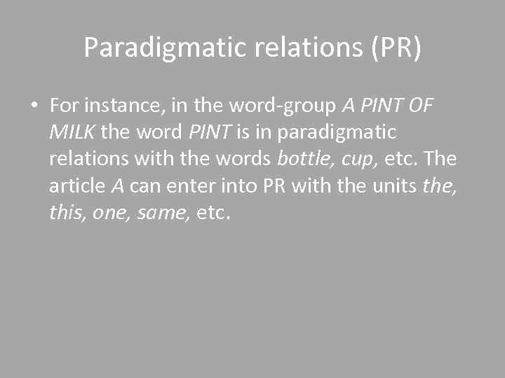 Paradigmatic relations (PR) • For instance, in the word-group A PINT OF MILK the