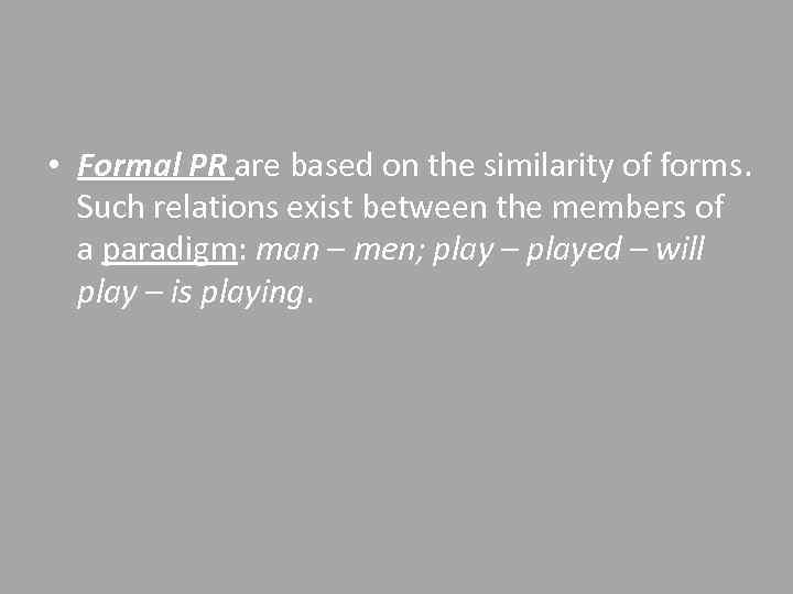  • Formal PR are based on the similarity of forms. Such relations exist