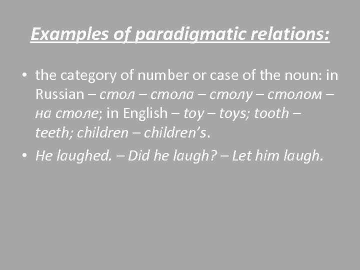 Examples of paradigmatic relations: • the category of number or case of the noun: