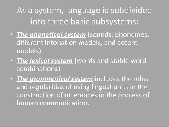 As a system, language is subdivided into three basic subsystems: • The phonetical system