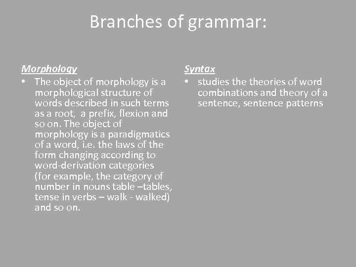 Branches of grammar: Morphology • The object of morphology is a morphological structure of