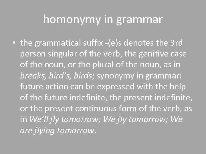 homonymy in grammar • the grammatical suffix -(e)s denotes the 3 rd person singular