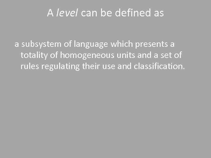 A level can be defined as a subsystem of language which presents a totality