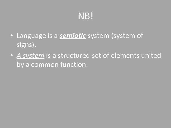NB! • Language is a semiotic system (system of signs). • A system is