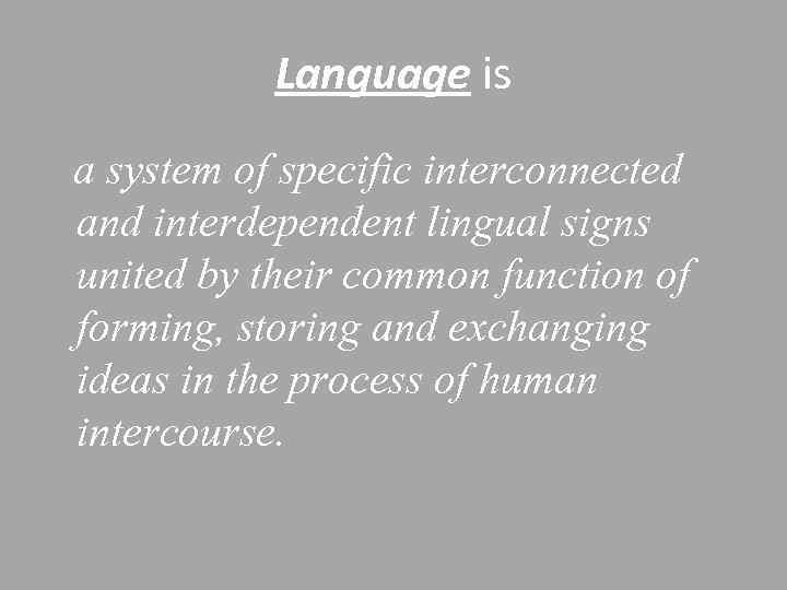 Language is a system of specific interconnected and interdependent lingual signs united by their
