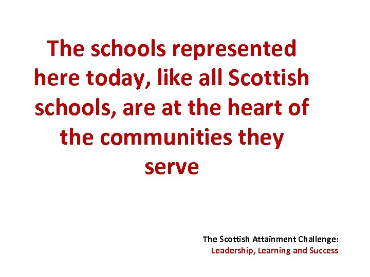 The schools represented here today, like all Scottish schools, are at the heart of