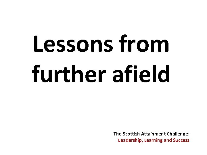 Lessons from further afield The Scottish Attainment Challenge: Leadership, Learning and Success 