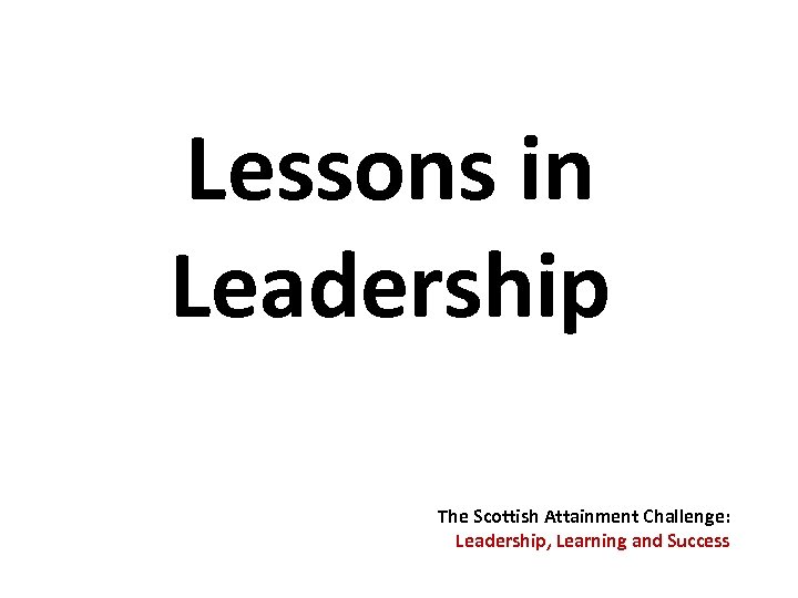 Lessons in Leadership The Scottish Attainment Challenge: Leadership, Learning and Success 