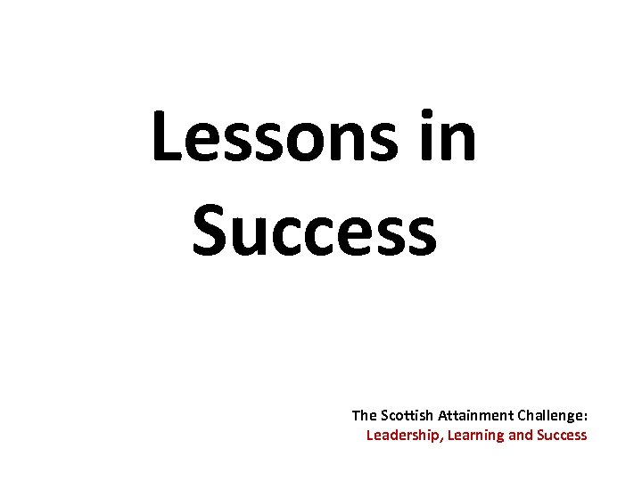 Lessons in Success The Scottish Attainment Challenge: Leadership, Learning and Success 