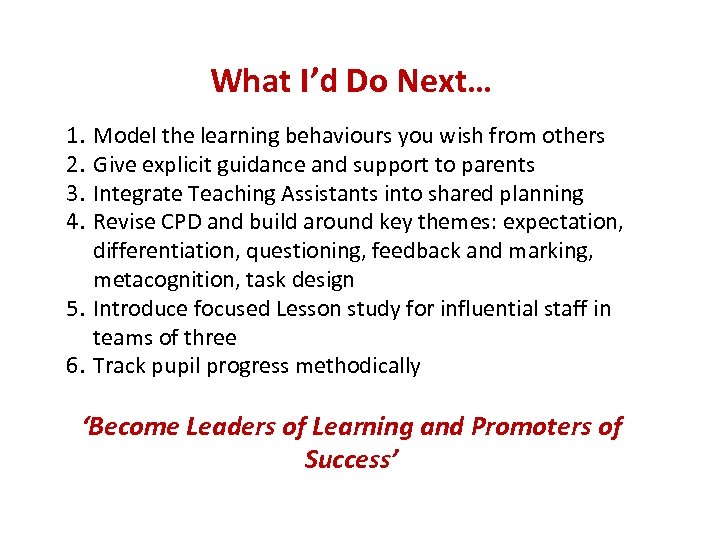 What I’d Do Next… 1. 2. 3. 4. Model the learning behaviours you wish