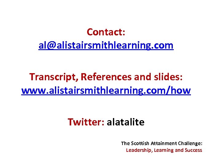 Contact: al@alistairsmithlearning. com Transcript, References and slides: www. alistairsmithlearning. com/how Twitter: alatalite The Scottish