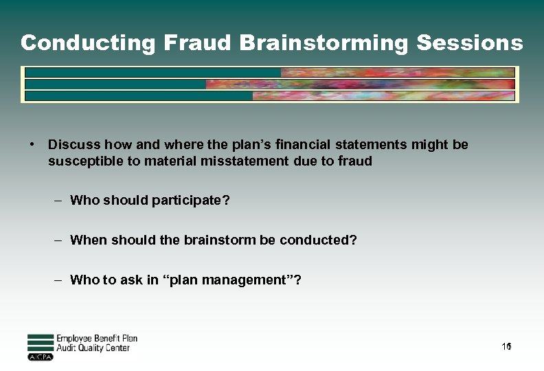 Conducting Fraud Brainstorming Sessions • Discuss how and where the plan’s financial statements might