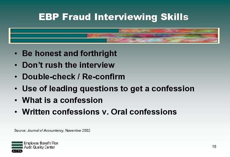 EBP Fraud Interviewing Skills • • • Be honest and forthright Don’t rush the