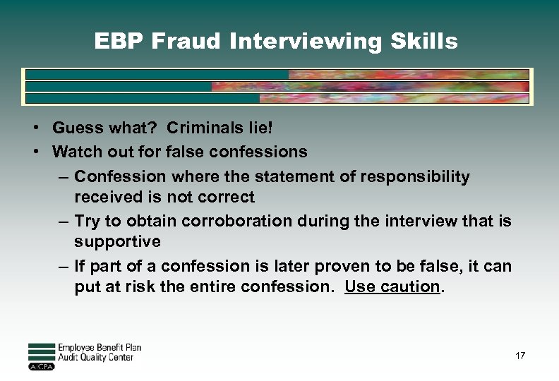 EBP Fraud Interviewing Skills • Guess what? Criminals lie! • Watch out for false