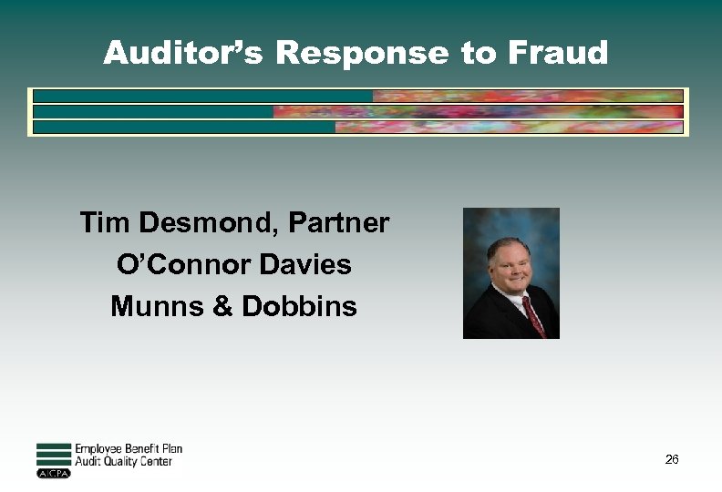 Auditor’s Response to Fraud Tim Desmond, Partner O’Connor Davies Munns & Dobbins 26 