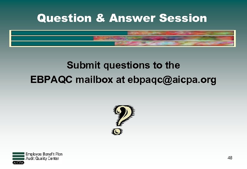 Question & Answer Session Submit questions to the EBPAQC mailbox at ebpaqc@aicpa. org 48