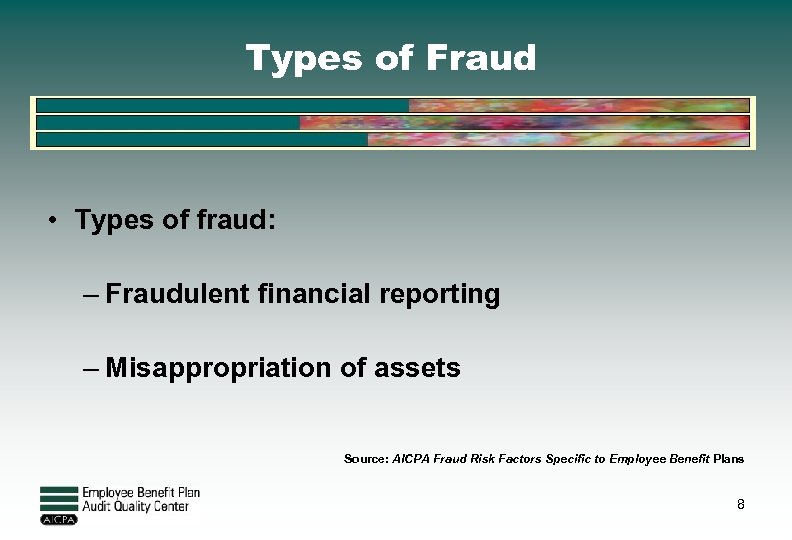 Types of Fraud • Types of fraud: – Fraudulent financial reporting – Misappropriation of