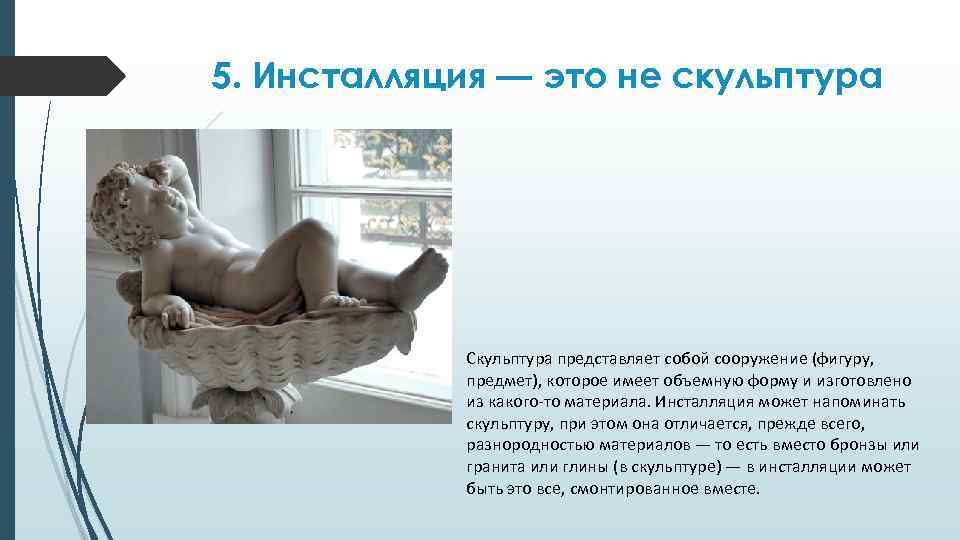 5. Инсталляция — это не скульптура Скульптура представляет собой сооружение (фигуру, предмет), которое имеет