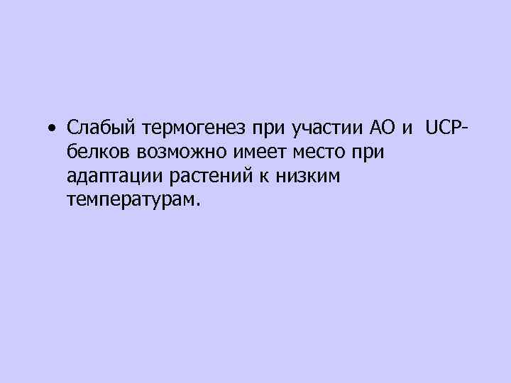  • Слабый термогенез при участии АО и UCPбелков возможно имеет место при адаптации