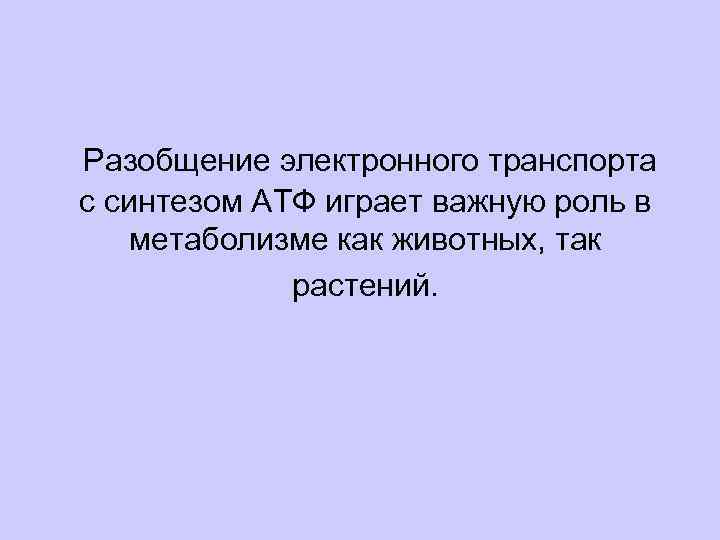 Разобщение электронного транспорта с синтезом АТФ играет важную роль в метаболизме как животных, так