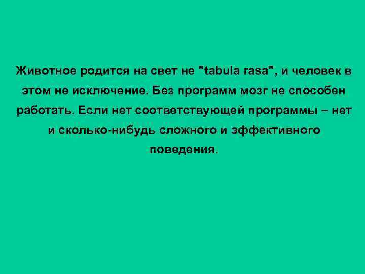 Животное родится на свет не "tabula rasa", и человек в этом не исключение. Без