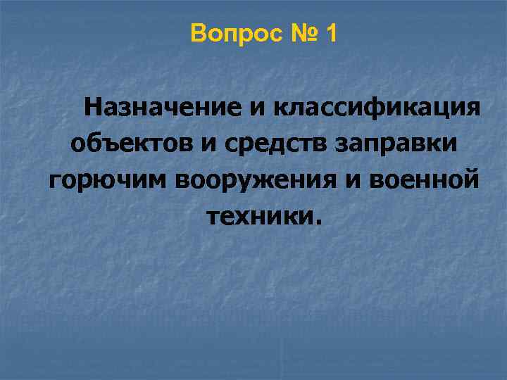 Вопрос № 1 Назначение и классификация объектов и средств заправки горючим вооружения и военной