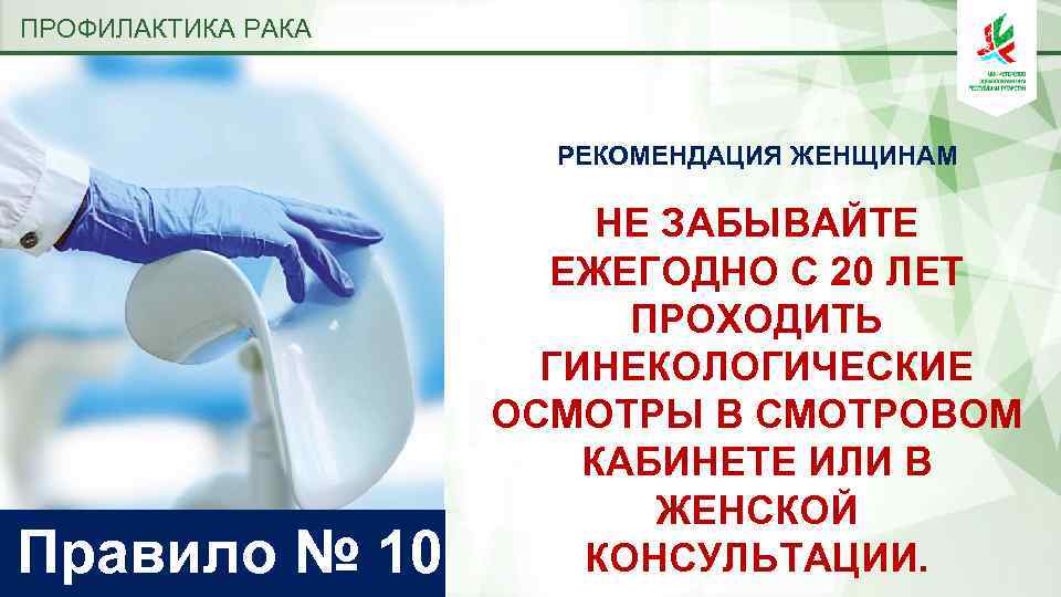 ПРОФИЛАКТИКА РАКА РЕКОМЕНДАЦИЯ ЖЕНЩИНАМ Правило № 10 НЕ ЗАБЫВАЙТЕ ЕЖЕГОДНО С 20 ЛЕТ ПРОХОДИТЬ