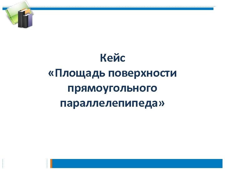 Кейс «Площадь поверхности прямоугольного параллелепипеда» 