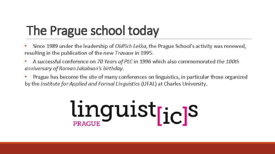 The Prague school today • Since 1989 under the leadership of Oldřich Leška, the