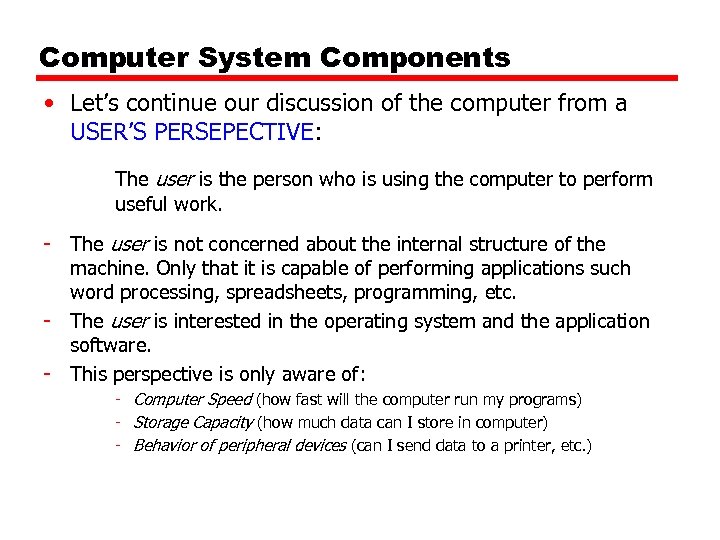 Computer System Components • Let’s continue our discussion of the computer from a USER’S