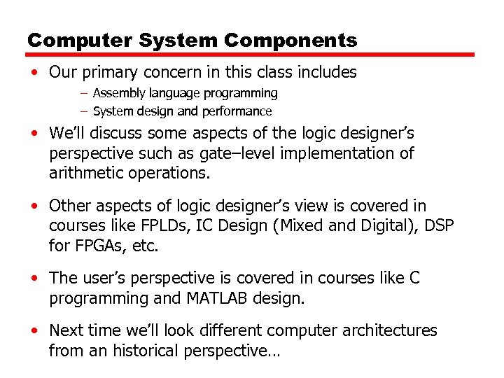 Computer System Components • Our primary concern in this class includes – Assembly language