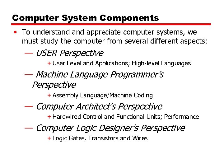 Computer System Components • To understand appreciate computer systems, we must study the computer