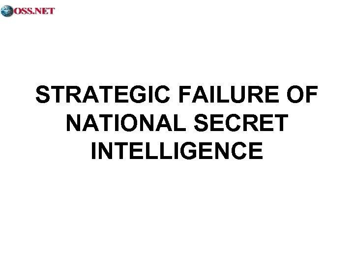 STRATEGIC FAILURE OF NATIONAL SECRET INTELLIGENCE 