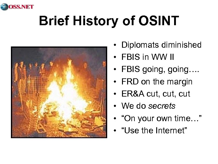 Brief History of OSINT • • Diplomats diminished FBIS in WW II FBIS going,