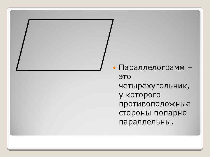  Параллелограмм – это четырёхугольник, у которого противоположные стороны попарно параллельны. 