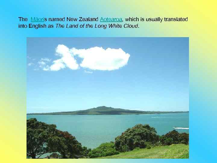 The Māoris named New Zealand Aotearoa, which is usually translated into English as The