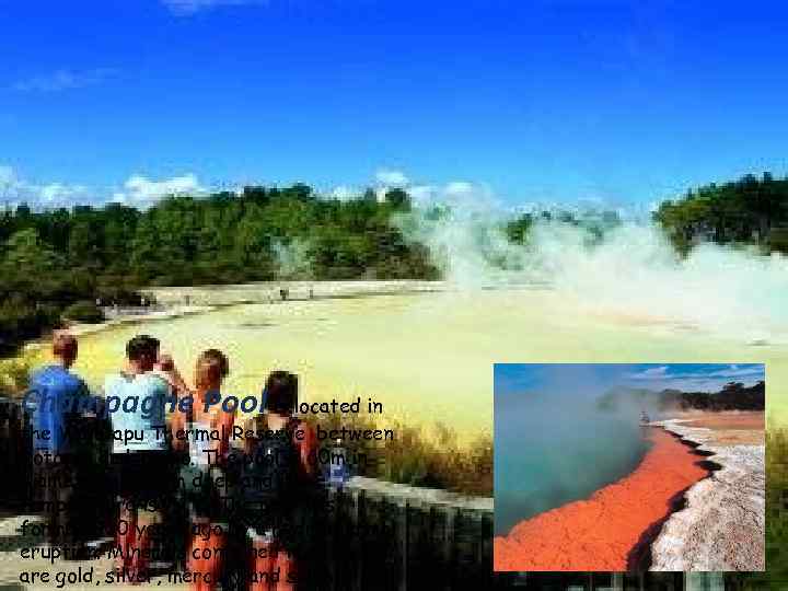 Champagne Pool is located in the Waiotapu Thermal Reserve between Rotorua and Taupo. The