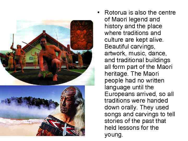  • Rotorua is also the centre of Maori legend and history and the