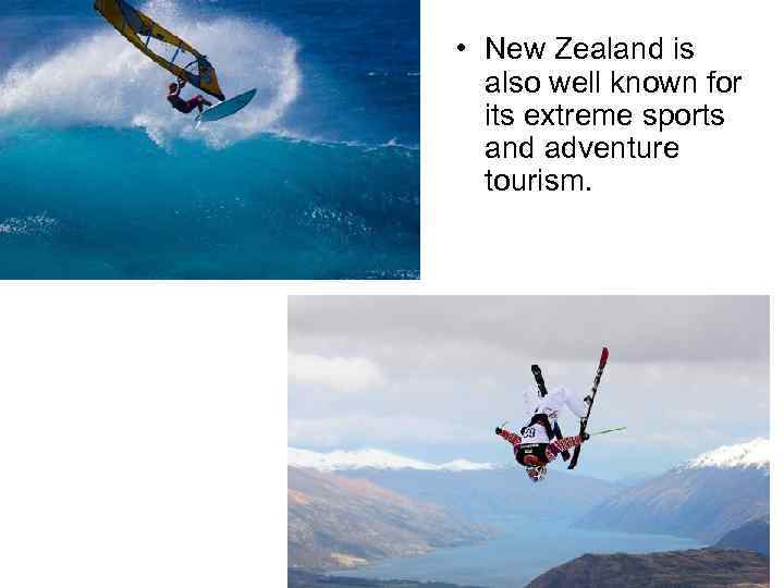  • New Zealand is also well known for its extreme sports and adventure