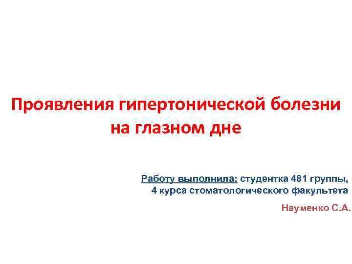 Проявления гипертонической болезни на глазном дне Работу выполнила: студентка 481 группы, 4 курса стоматологического