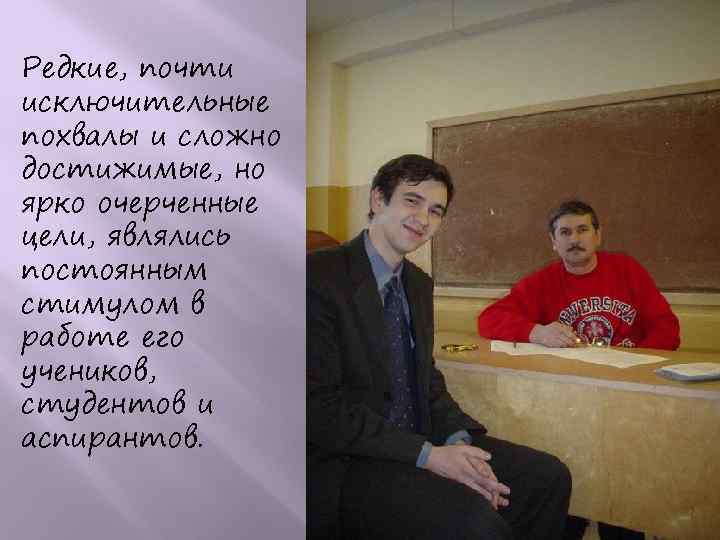  Редкие, почти исключительные похвалы и сложно достижимые, но ярко очерченные цели, являлись постоянным