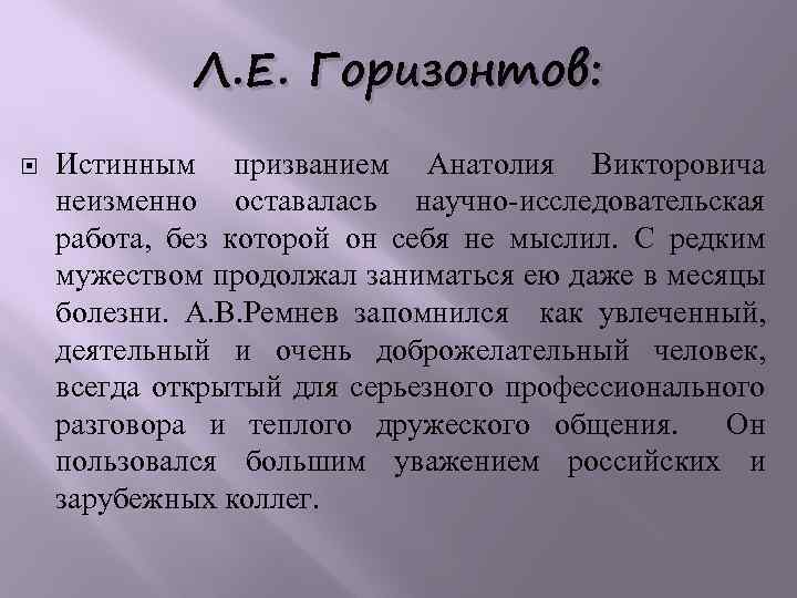 Л. Е. Горизонтов: Истинным призванием Анатолия Викторовича неизменно оставалась научно-исследовательская работа, без которой он